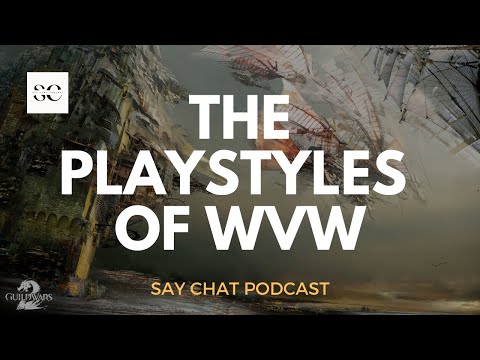 What are the Playstyles of WvW? || Say Chat Podcast
