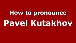 How to pronounce Pavel Kutakhov