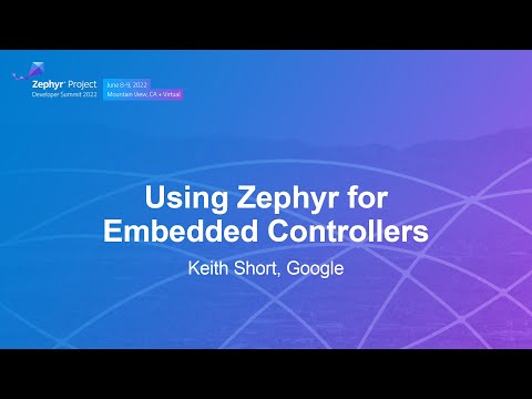 Using Zephyr for Embedded Controllers - Keith Short, Google