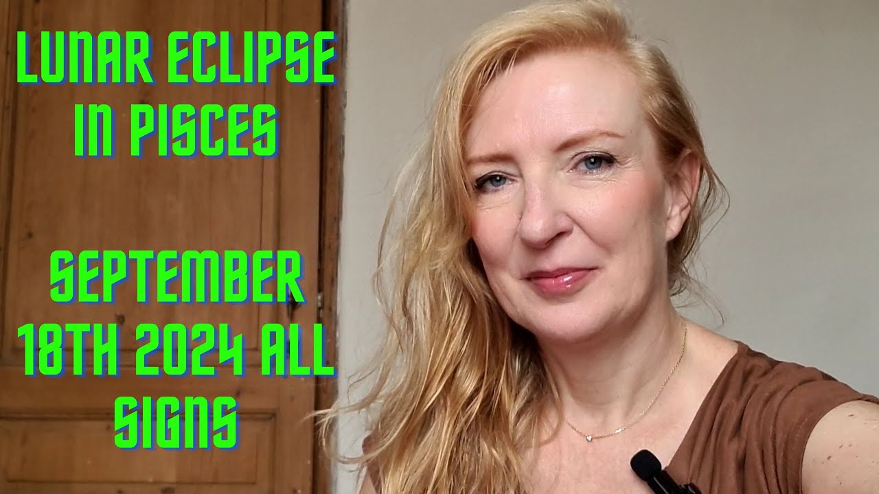 Lunar Eclipse in Pisces September 17th/18th 2024 ALL SIGNS
