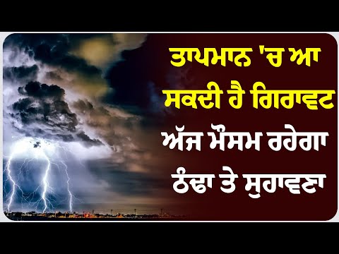 ਤਾਪਮਾਨ 'ਚ ਆ ਸਕਦੀ ਹੈ ਗਿਰਾਵਟ, ਅੱਜ ਮੌਸਮ ਰਹੇਗਾ ਠੰਢਾ ਤੇ ਸੁਹਾਵਣਾ ! ਮੌਸਮ ਦੀ ਤਾਜਾ