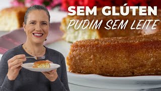 VOCÊ VAI FAZER SEMPRE - PUDIM SEM LEITE CONDENSADO - SEM GLÚTEN E SEM LACTOSE (sem trigo sem leite)