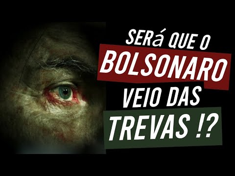 Será que o BOLSONARO veio das TREVAS !?