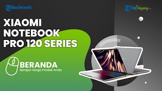 Mencari Rekomendasi Laptop Tipis & Ringan Coba Lirik Xiaomi Notebook Pro 120 Series Ini
