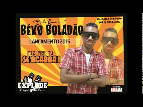 BÉKO BOLADÃO - FIZ PRA TU SE ACABAR (LANÇAMENTO2015) iIiIi SóEXPLODEBREGAPE iIiIi