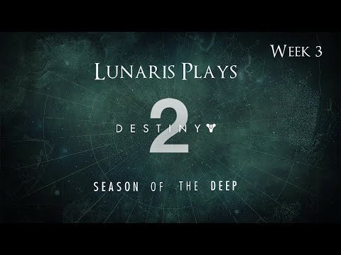 Lunaris Plays - Destiny 2 - Season of The Deep - Week 3