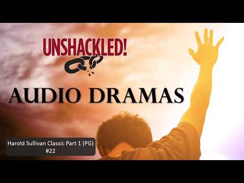 UNSHACKLED! Audio Drama Podcast - #22 Harold Sullivan Classic Part 1 (PG)
