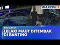 KES BUNUH Lelaki Maut Ditembak