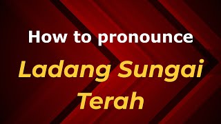 How to pronounce Ladang Sungai Terah