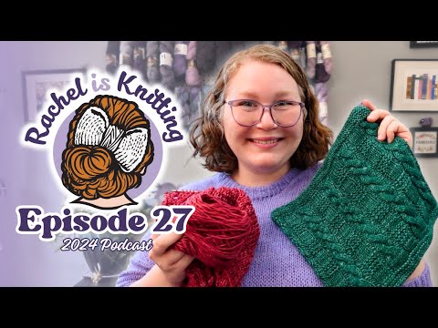 Ep. 27: I’m desperate for a “checkpoint” knit!! — 2024 Podcast // Rachel is Knitting