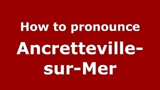 How to pronounce Ancretteville-Sur-Mer