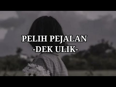 DEK ULIK - PELIH PEJALAN (Lirik Lagu)