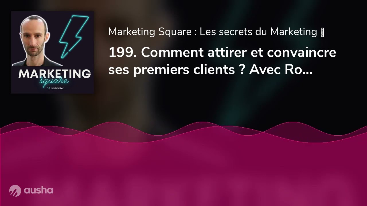 199. Comment attirer et convaincre ses premiers clients ? Avec Romain Bouvet