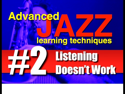 Video #2 - "Listening Doesn't Work" - Advanced Jazz Learning Techniques
