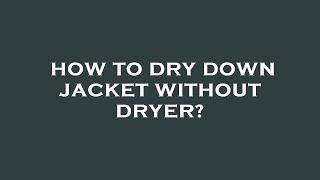 How to dry down jacket without dryer?