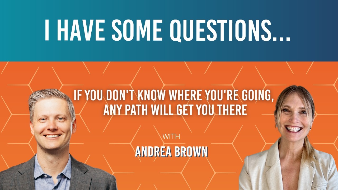 134: Andrea Brown: "If You Don't Know Where You're Going, Any Path Will Get You There"