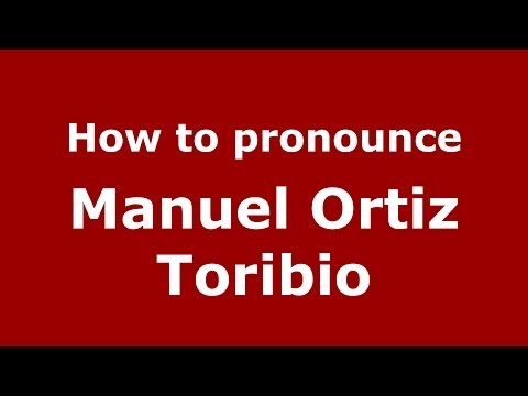 How to pronounce Manuel Ortiz Toribio (Spanish/Spain) - PronounceNames.com