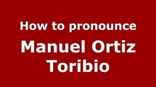 How to pronounce Manuel Ortiz Toribio