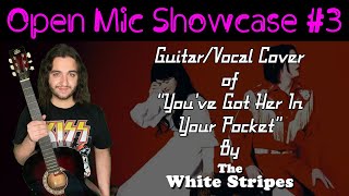 The White Stripes - You've Got Her in Your Pocket [Guitar/Vocal Cover] | Open Mic Showcase #3