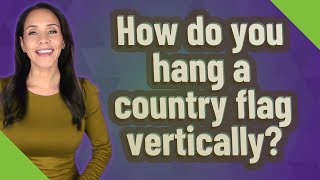 How do you hang a country flag vertically?