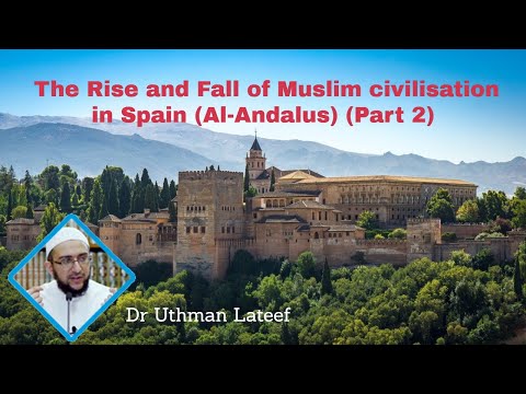The Rise and Fall of Muslim civilisation in Spain (Al-Andalus) (Part 2) - Dr. Uthman Lateef