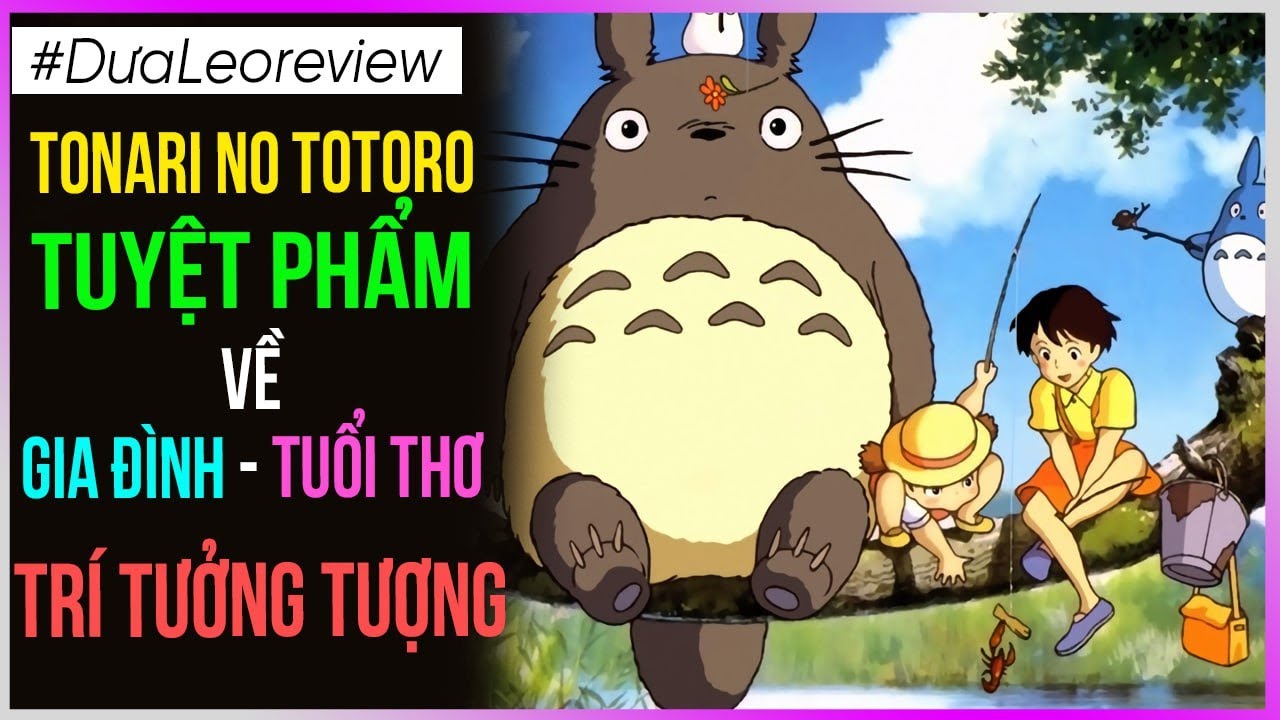 Dưa Leo Review Tonari no Totoro Tuyệt phẩm về Gia Đình - Tuổi Thơ và Trí Tưởng Tượng