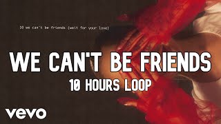 Ariana Grande - we can't be friends (wait for your love) [10 HOURS LOOP]