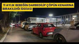 Sakaryada 11 Aylık Bebeğin Darbedilip Çöpün Kenarına Bırakıldığı İddiası