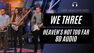 We Three - Heaven&#39;s Not Too Far (8D AUDIO) 🎧 [BEST VERSION]