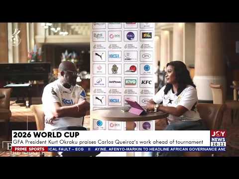 GFA President Kurt Okraku praises Carlos Queiroz's work ahead of tournament | Prime Sports (8-6-26)