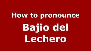 How to pronounce Bajio Del Lechero