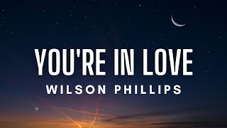 Wilson Phillips  - &quot;You&#39;re in Love&quot; (Lyrics)