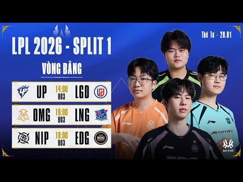 LPL Tiếng Việt: UP vs LGD | OMG vs LNG | NIP vs EDG | LPL 2026 Split 1