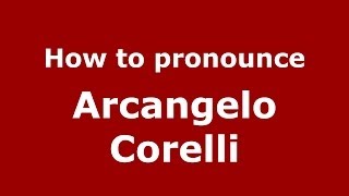 How to pronounce Arcangelo Corelli