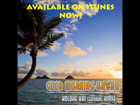 Kolohe Kai - Good Morning Hawaii (feat. Kimie) [First Listen]