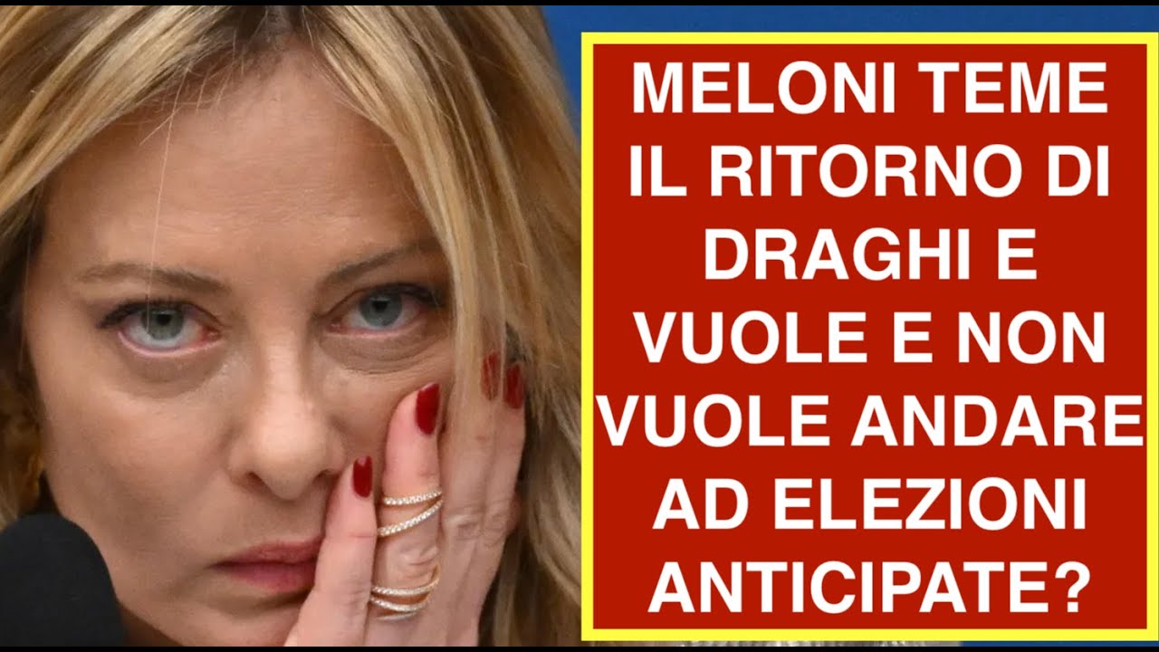MELONI TEME IL RITORNO DI DRAGHI E VUOLE E NON VUOLE ANDARE AD ELEZIONI ANTICIPATE?