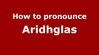 How to pronounce Aridhglas
