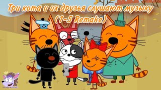 Три кота и их друзья слушают музыку [1-5 Remake]