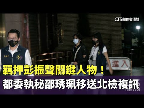 羈押彭振聲關鍵人物！　都委執秘邵琇珮移送北檢複訊