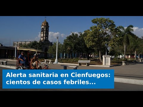 Alerta sanitaria en Cienfuegos: cientos de casos febriles cada semana