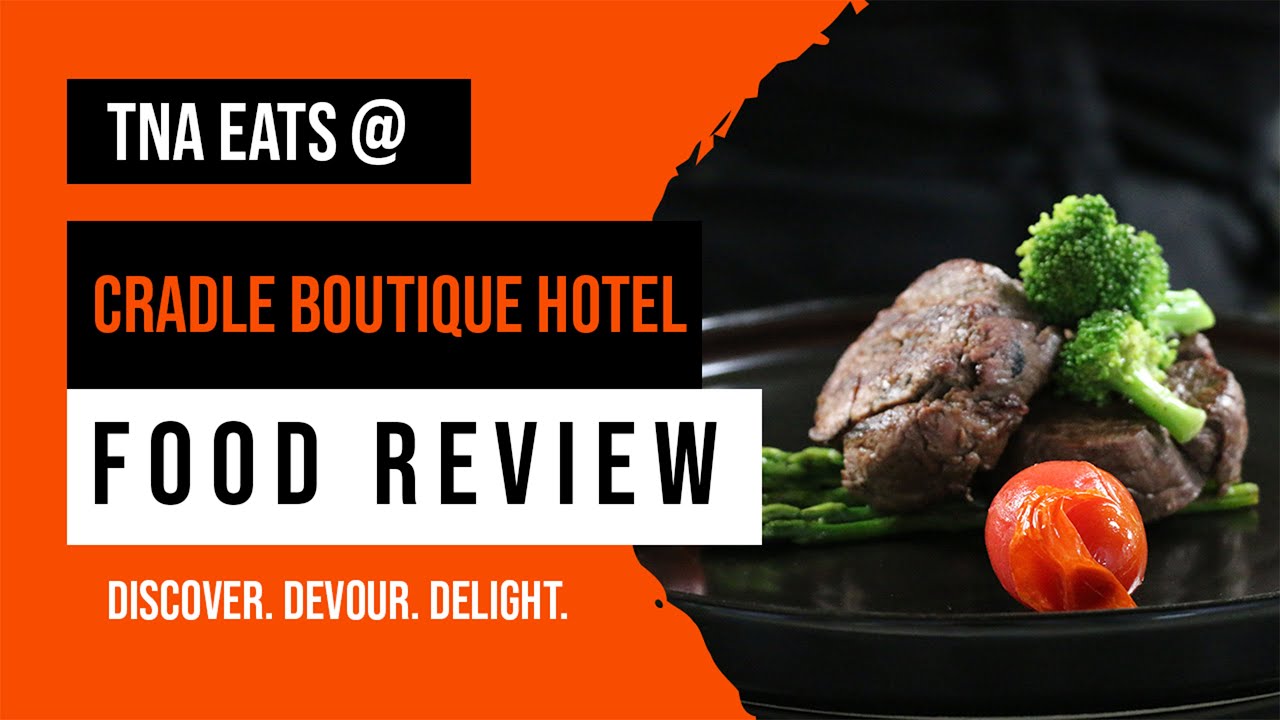 TNA EATS @ Cradle Boutique Hotel - Food Review