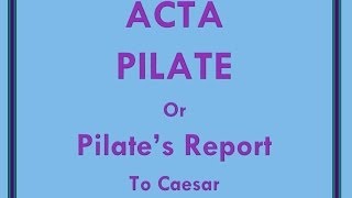 Acta Pilate: Pilate's Report to Caesar of the Crucifixion of Jesus