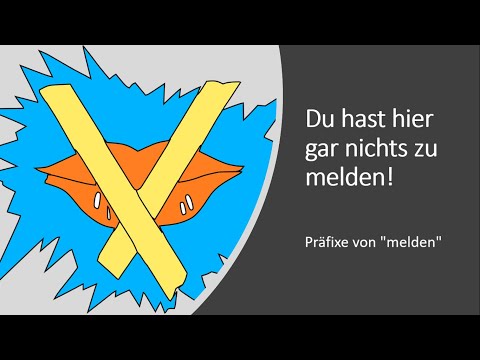 Du hast hier gar nichts zu melden! - Präfixe von "melden"
