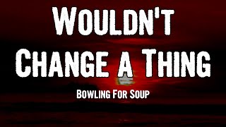 Bowling For Soup - Wouldn&#39;t Change a Thing (Lyrics)