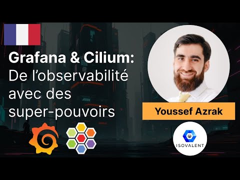 Grafana & Cilium: De l’observabilité avec des super-pouvoirs - Youssef Azrak @ Isovalent
