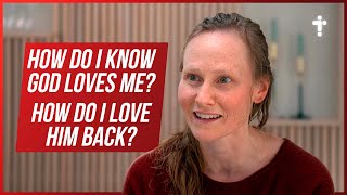 How do I know God loves me? How do I love God back? (Christian interview)