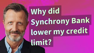 Why did Synchrony Bank lower my credit limit
