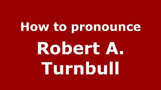 How to pronounce Robert A. Turnbull