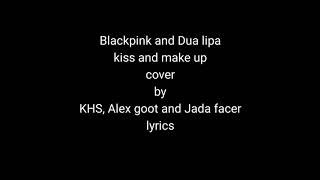 Kiss and make up cover by KHS, Alex goot and Jada facer lyrics