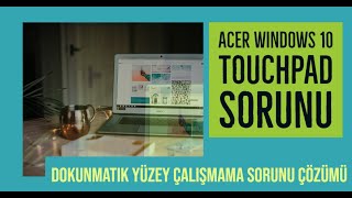 Acer E Serisi Notebook Windows 10 Touchpad, Dokunmatik Yüzey Çalışmama Sorunu Çözümü